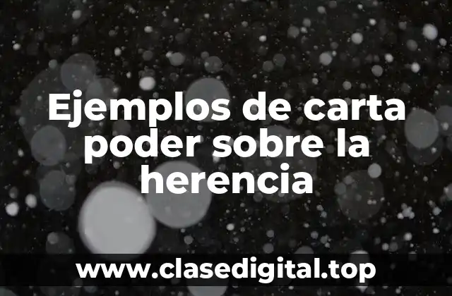 Ejemplos de carta poder sobre la herencia