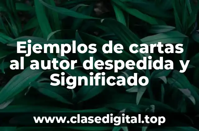 Ejemplos de cartas al autor despedida y Significado