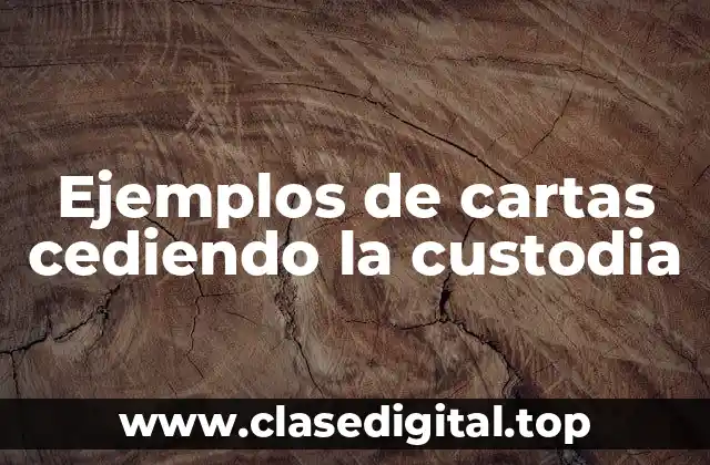 Ejemplos de cartas cediendo la custodia