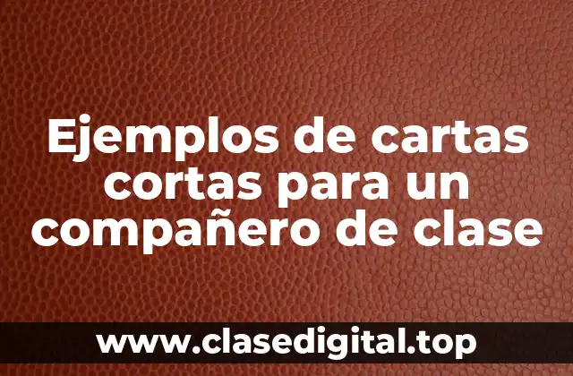 Ejemplos de cartas cortas para un compañero de clase