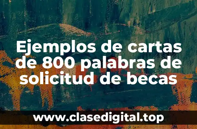 Ejemplos de cartas de 800 palabras de solicitud de becas