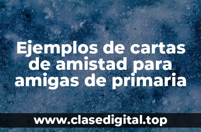 Ejemplos de cartas de amistad para amigas de primaria
