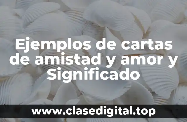 Ejemplos de cartas de amistad y amor y Significado