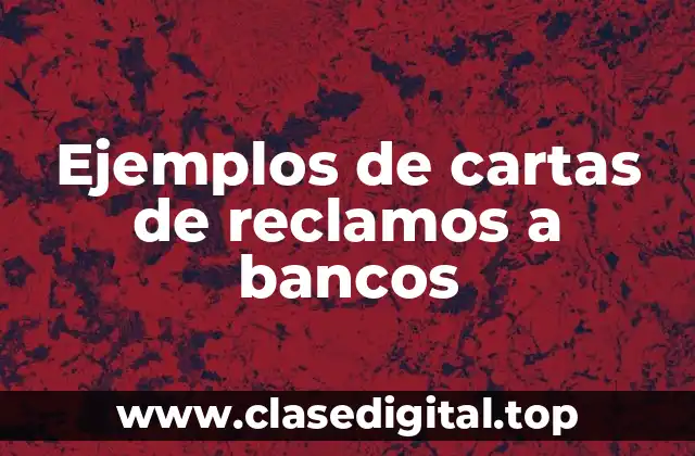 Ejemplos de cartas de reclamos a bancos
