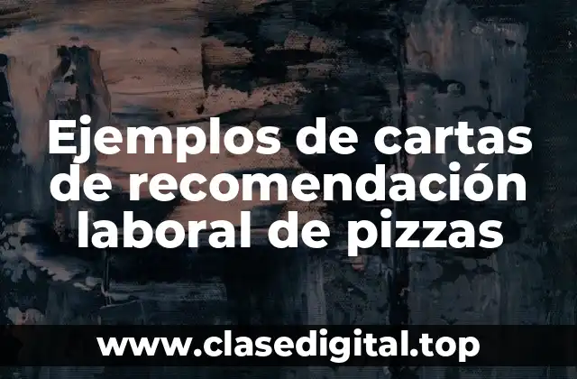 Ejemplos de cartas de recomendación laboral de pizzas