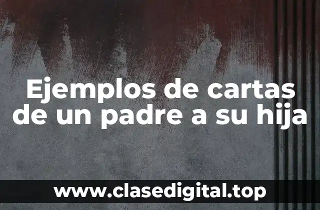Ejemplos de cartas de un padre a su hija