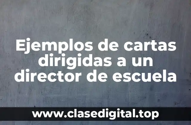 Ejemplos de cartas dirigidas a un director de escuela