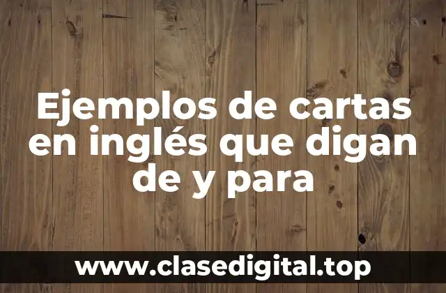 Ejemplos de cartas en inglés que digan de y para