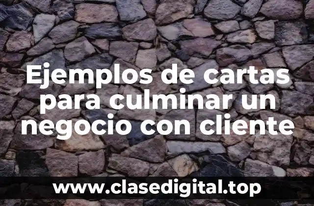 Ejemplos de cartas para culminar un negocio con cliente