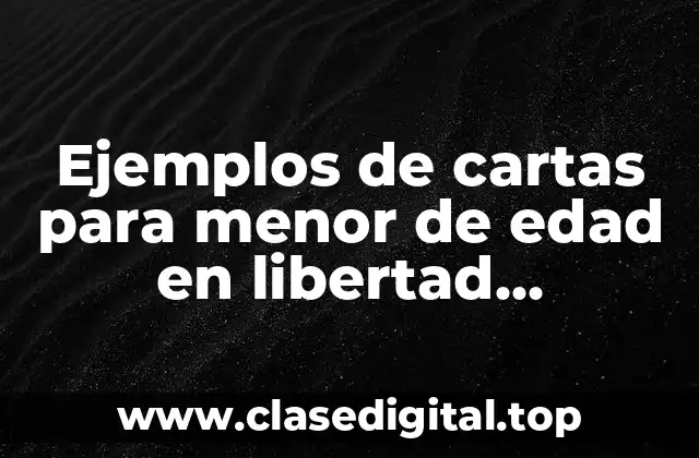 Ejemplos de cartas para menor de edad en libertad probatoria