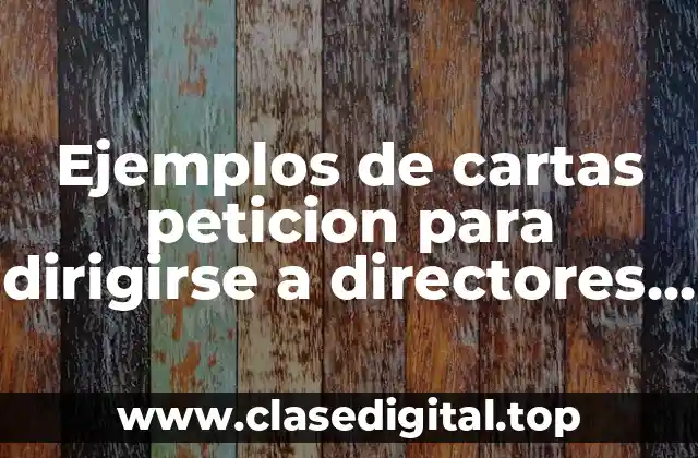 Ejemplos de cartas peticion para dirigirse a directores de escuelas