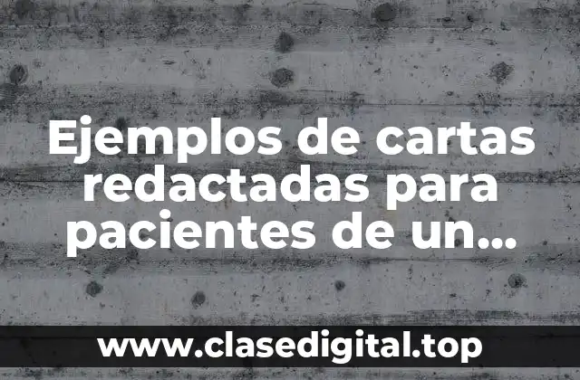 Ejemplos de cartas redactadas para pacientes de un médico