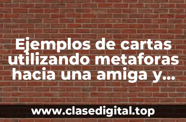 Ejemplos de cartas utilizando metaforas hacia una amiga