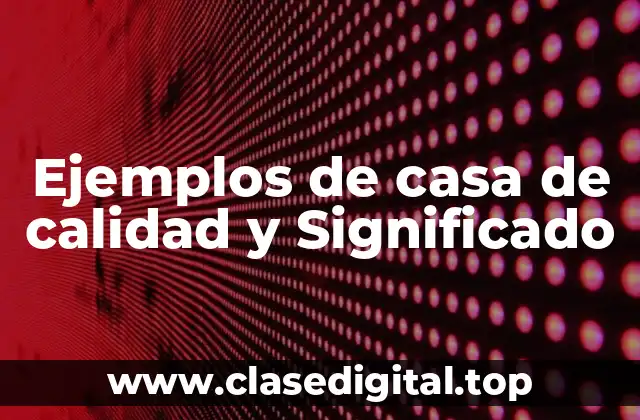 Ejemplos de casa de calidad y Significado