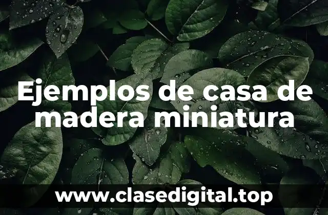 Ejemplos de casa de madera miniatura