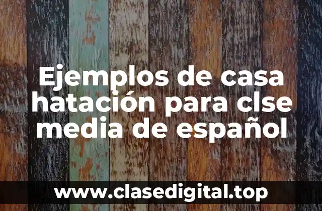 Ejemplos de casa hatación para clse media de español