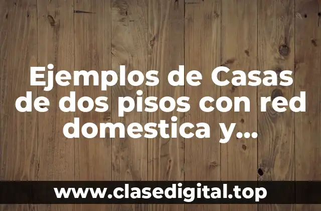 Ejemplos de Casas de dos pisos con red domestica y Significado