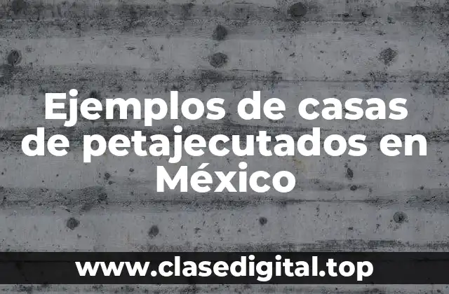Ejemplos de casas de petajecutados en México