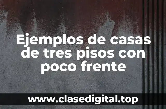 Ejemplos de casas de tres pisos con poco frente