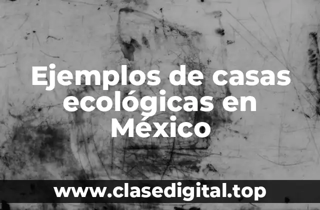 Ejemplos de casas ecológicas en México