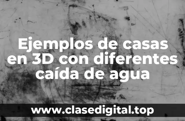 Ejemplos de casas en 3D con diferentes caída de agua
