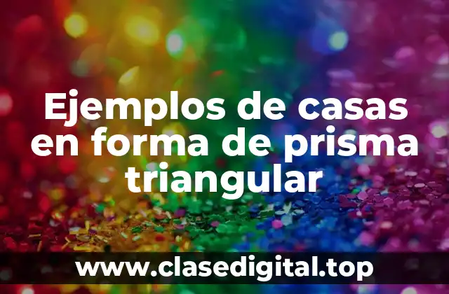 Ejemplos de casas en forma de prisma triangular