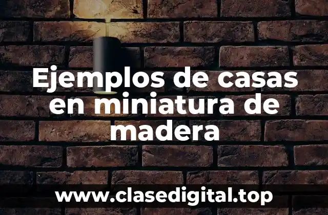 Ejemplos de casas en miniatura de madera