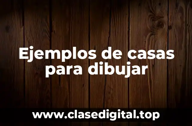 Ejemplos de casas para dibujar