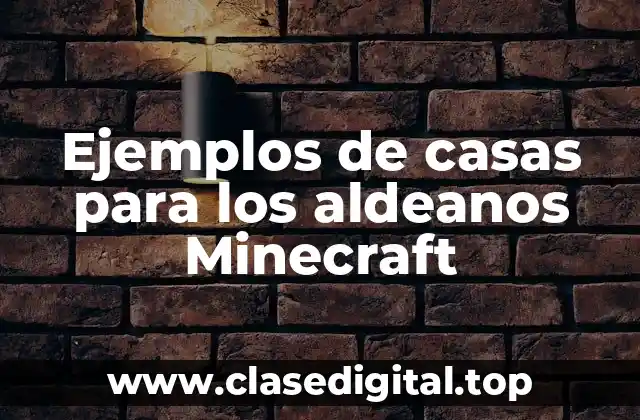 Ejemplos de casas para los aldeanos Minecraft