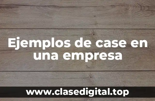 Ejemplos de case en una empresa