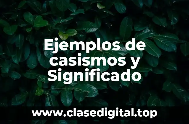 Ejemplos de casismos y Significado