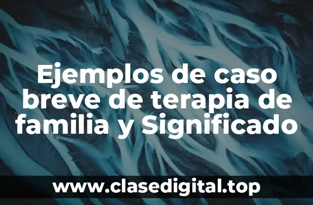 Ejemplos de caso breve de terapia de familia y Significado