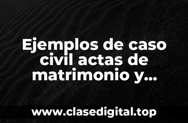 Ejemplos de caso civil actas de matrimonio y Significado