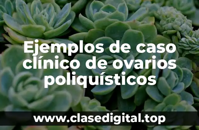 Ejemplos de caso clínico de ovarios poliquísticos