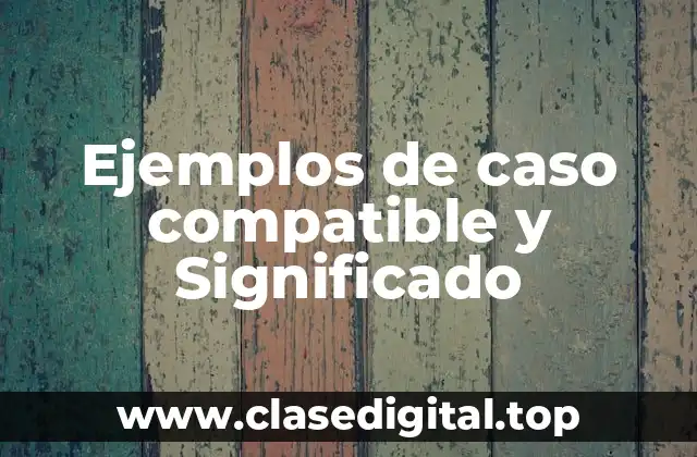 Ejemplos de caso compatible y Significado