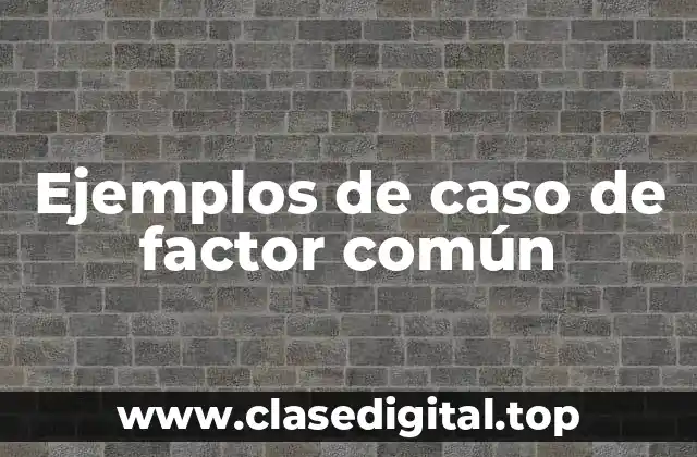 Ejemplos de caso de factor común