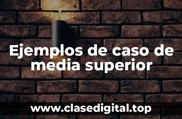 Ejemplos de caso de media superior
