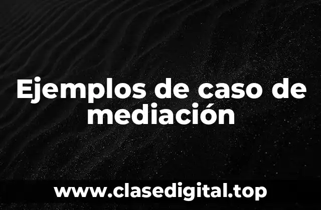 Ejemplos de caso de mediación