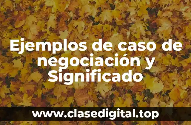 Ejemplos de caso de negociación y Significado