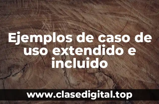 Ejemplos de caso de uso extendido e incluido