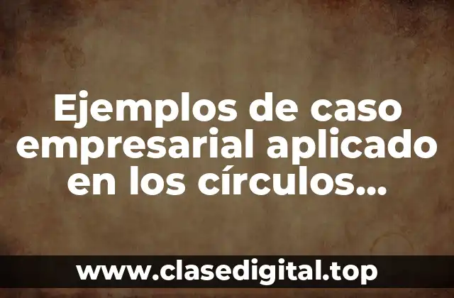 Ejemplos de caso empresarial aplicado en los círculos Manucci