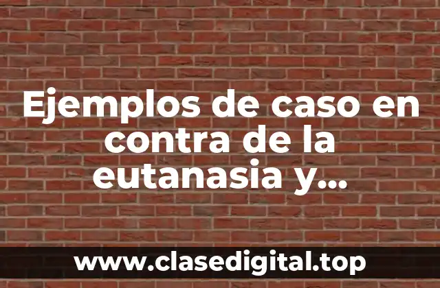 Ejemplos de caso en contra de la eutanasia y Significado
