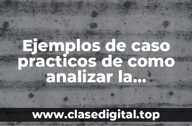 Ejemplos de caso practicos de como analizar la informacion obtenida