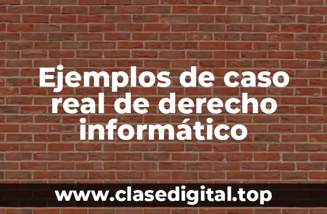 Ejemplos de caso real de derecho informático