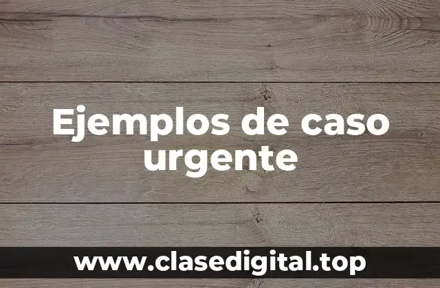 Ejemplos de caso urgente