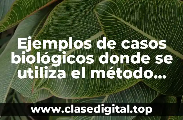 Ejemplos de casos biológicos donde se utiliza el método científico