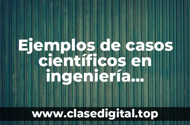 Ejemplos de casos científicos en ingeniería electromecánica y Significado
