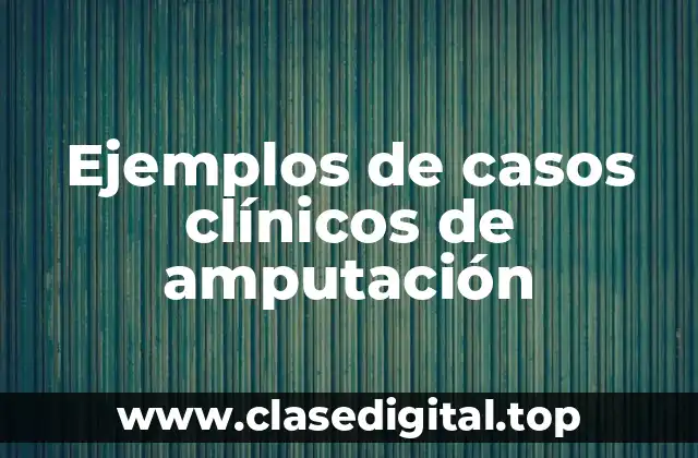 Ejemplos de casos clínicos de amputación