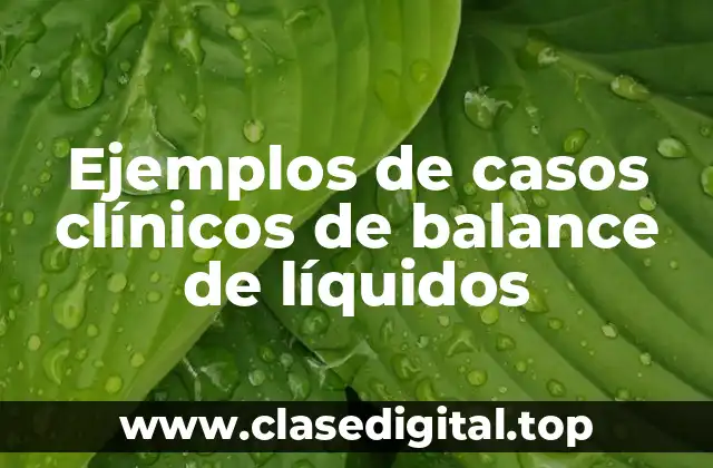 Ejemplos de casos clínicos de balance de líquidos