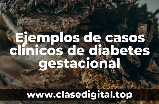 Ejemplos de casos clinicos de diabetes gestacional
